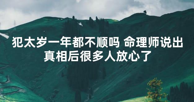 犯太岁一年都不顺吗 命理师说出真相后很多人放心了